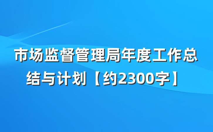 市场监督管理局年度工作总结与计划【约2300字】