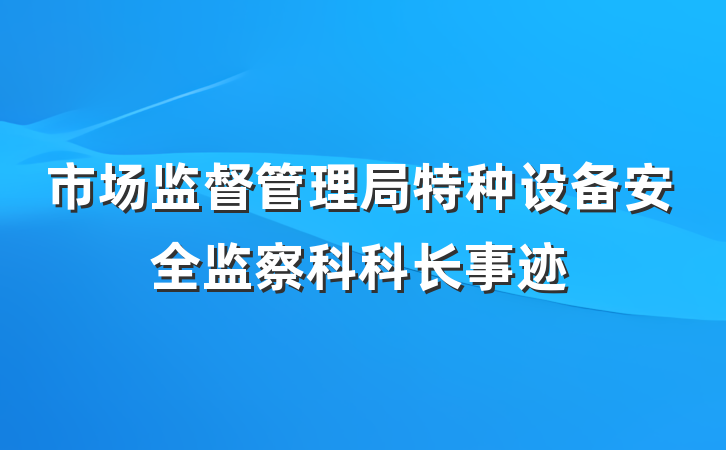 市场监督管理局特种设备安全监察科科长事迹