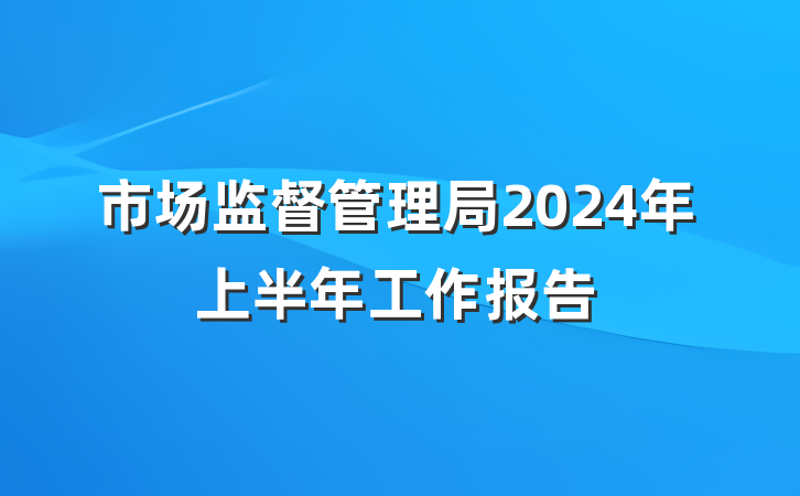 市场监督管理局2024年上半年工作报告