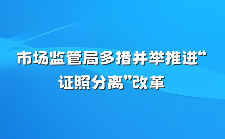 市场监管局多措并举推进“证照分离”改革
