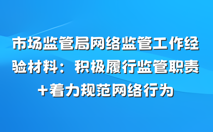 市场监管局网络监管工作经验材料：积极履行监管职责 着力规范网络行为