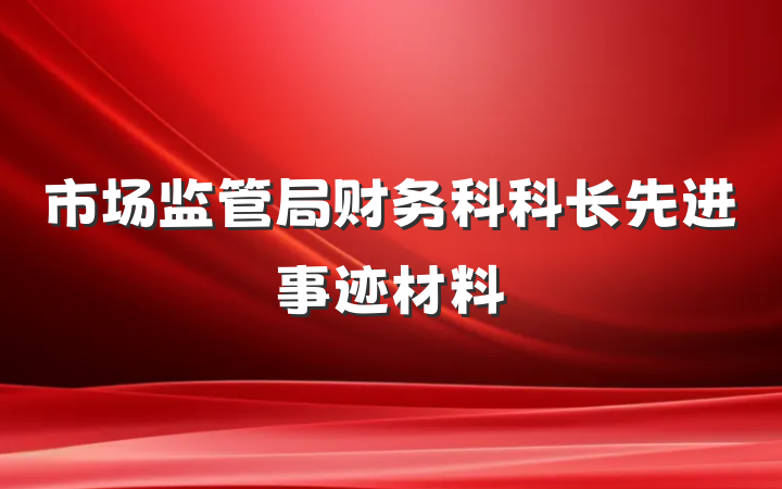 市场监管局财务科科长先进事迹材料