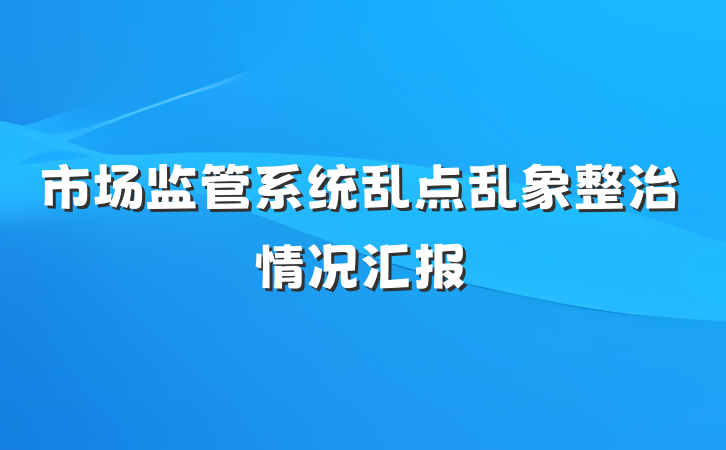 市场监管系统乱点乱象整治情况汇报