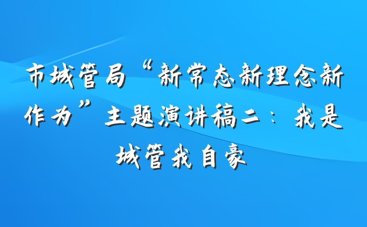 市城管局“新常态新理念新作为”主题演讲稿二：我是城管我自豪