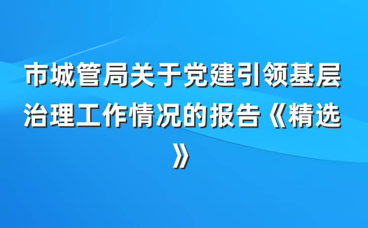 市城管局关于党建引领基层治理工作情况的报告《精选》