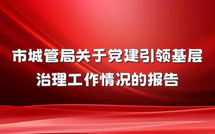 市城管局关于党建引领基层治理工作情况的报告