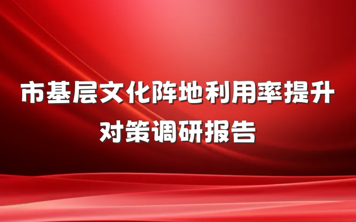 市基层文化阵地利用率提升对策调研报告