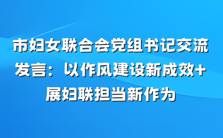 市妇女联合会党组书记交流发言：以作风建设新成效 展妇联担当新作为