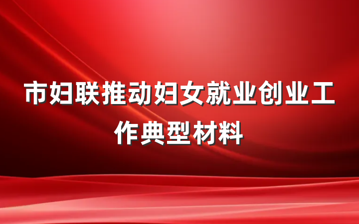 市妇联推动妇女就业创业工作典型材料