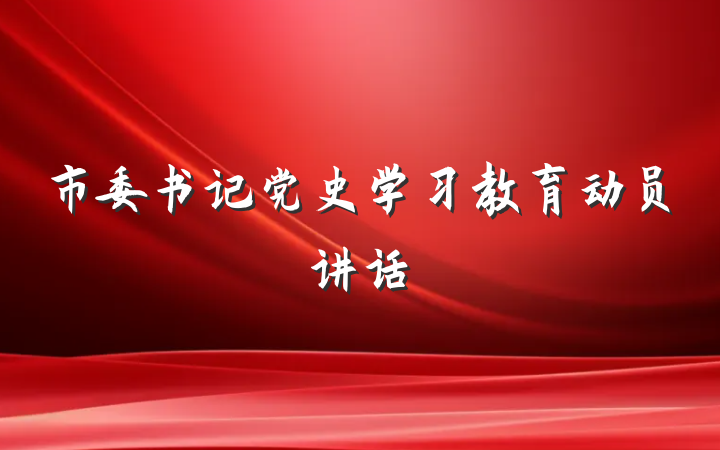 市委书记党史学习教育动员讲话