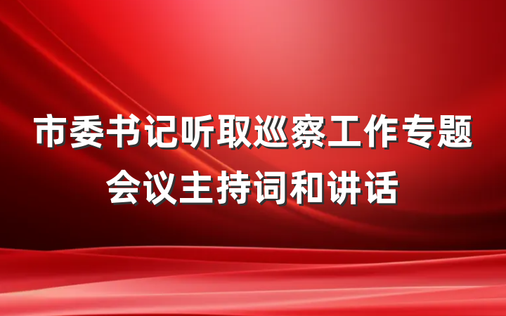 市委书记听取巡察工作专题会议主持词和讲话
