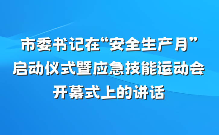 市委书记在“安全生产月”启动仪式暨应急技能运动会开幕式上的讲话