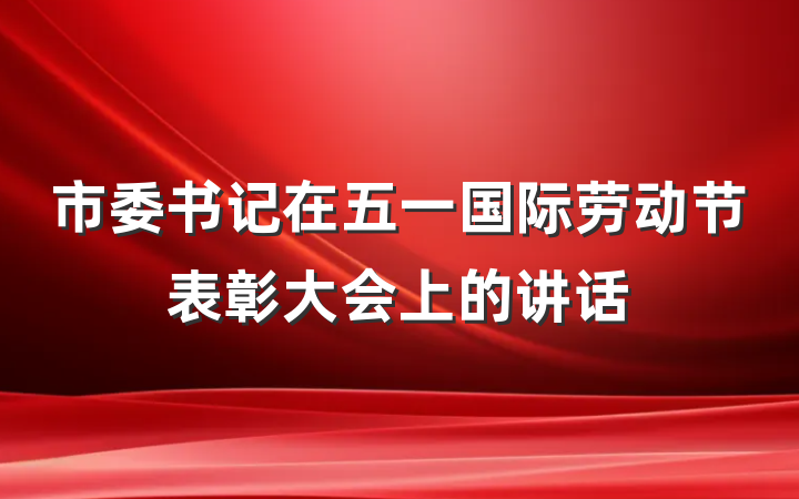 市委书记在五一国际劳动节表彰大会上的讲话