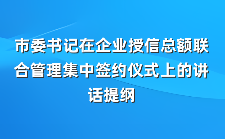 市委书记在企业授信总额联合管理集中签约仪式上的讲话提纲