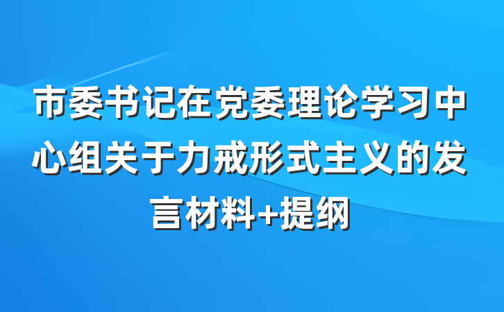 市委书记在党委理论学习中心组关于力戒形式主义的发言材料 提纲