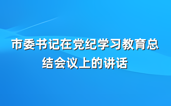 市委书记在党纪学习教育总结会议上的讲话