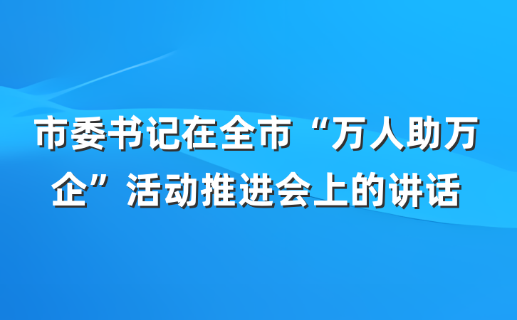 市委书记在全市“万人助万企”活动推进会上的讲话