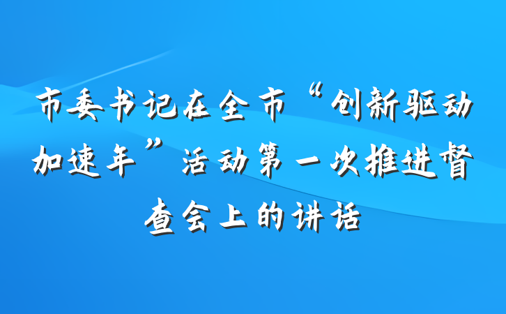 市委书记在全市“创新驱动加速年”活动第一次推进督查会上的讲话