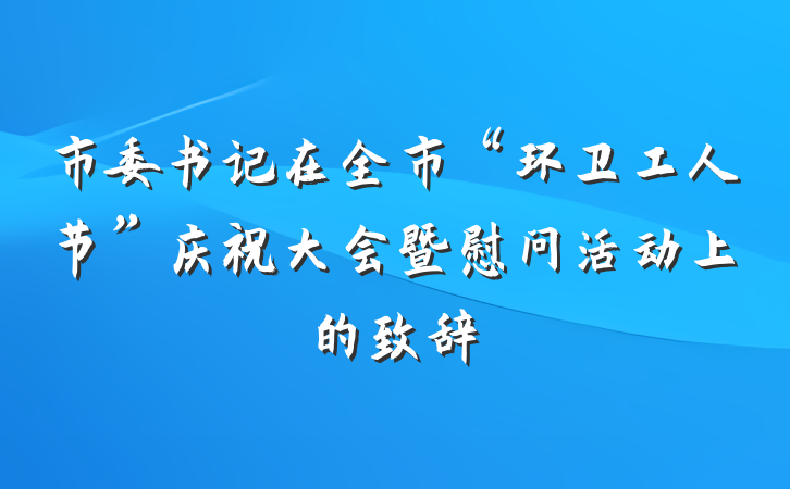 市委书记在全市“环卫工人节”庆祝大会暨慰问活动上的致辞