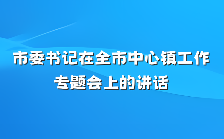 市委书记在全市中心镇工作专题会上的讲话
