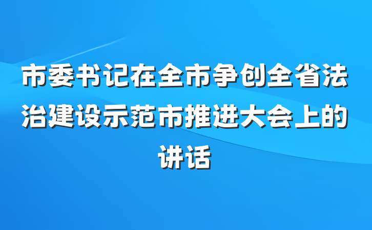 市委书记在全市争创全省法治建设示范市推进大会上的讲话