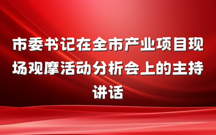 市委书记在全市产业项目现场观摩活动分析会上的主持讲话