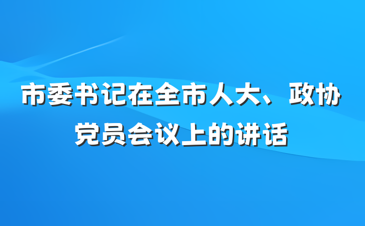 市委书记在全市人大、政协党员会议上的讲话