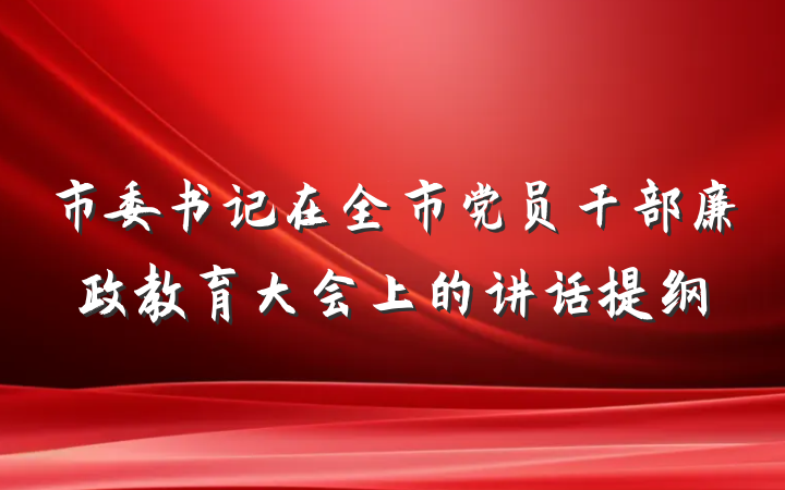 市委书记在全市党员干部廉政教育大会上的讲话提纲