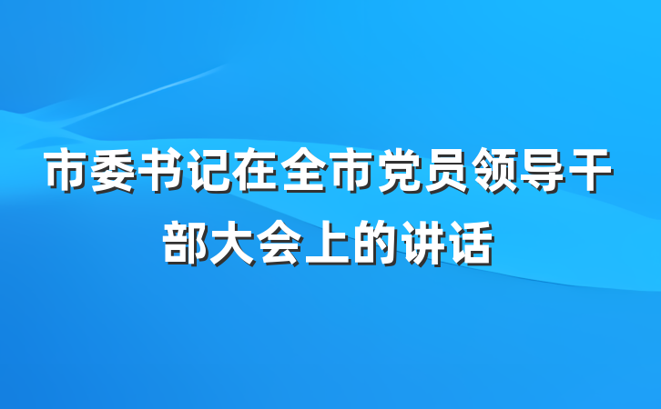 市委书记在全市党员领导干部大会上的讲话