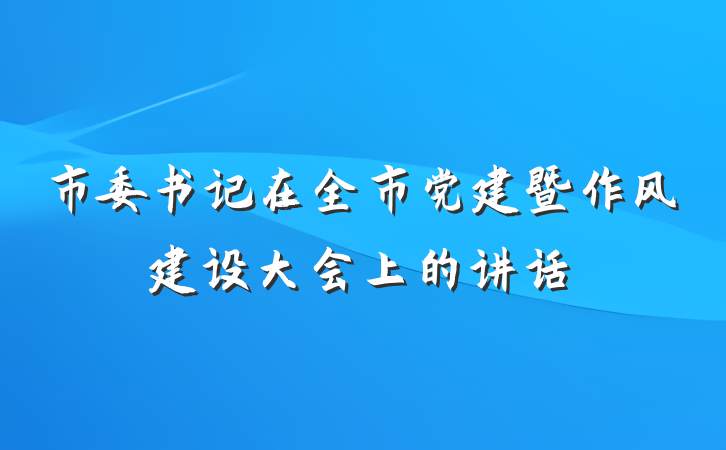 市委书记在全市党建暨作风建设大会上的讲话