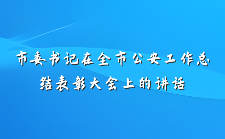 市委书记在全市公安工作总结表彰大会上的讲话
