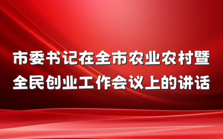 市委书记在全市农业农村暨全民创业工作会议上的讲话
