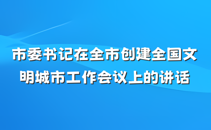 市委书记在全市创建全国文明城市工作会议上的讲话