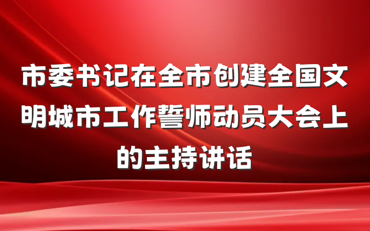 市委书记在全市创建全国文明城市工作誓师动员大会上的主持讲话