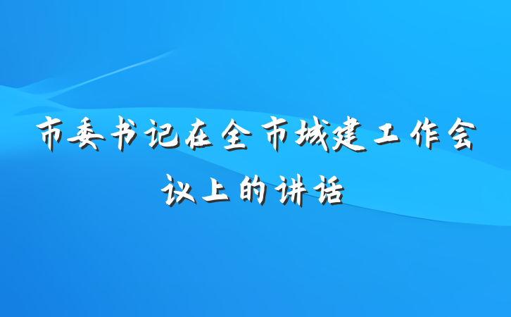 市委书记在全市城建工作会议上的讲话
