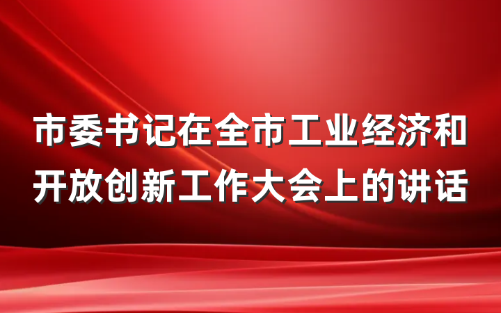 市委书记在全市工业经济和开放创新工作大会上的讲话