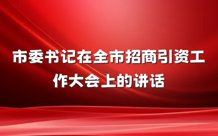 市委书记在全市招商引资工作大会上的讲话