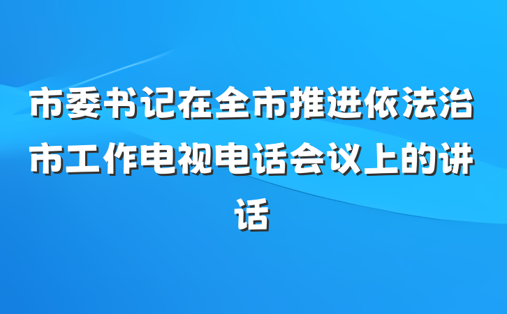 市委书记在全市推进依法治市工作电视电话会议上的讲话