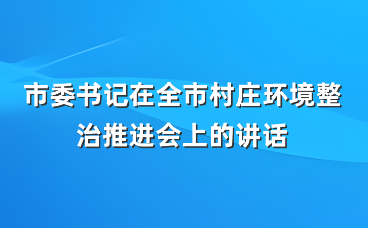 市委书记在全市村庄环境整治推进会上的讲话