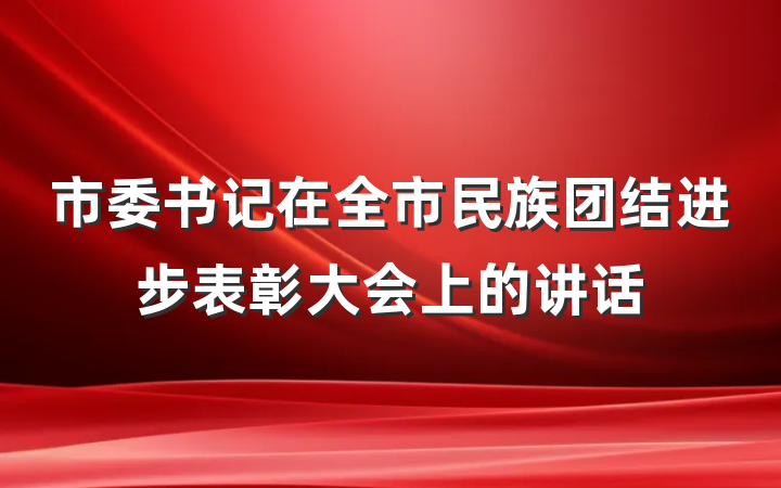 市委书记在全市民族团结进步表彰大会上的讲话