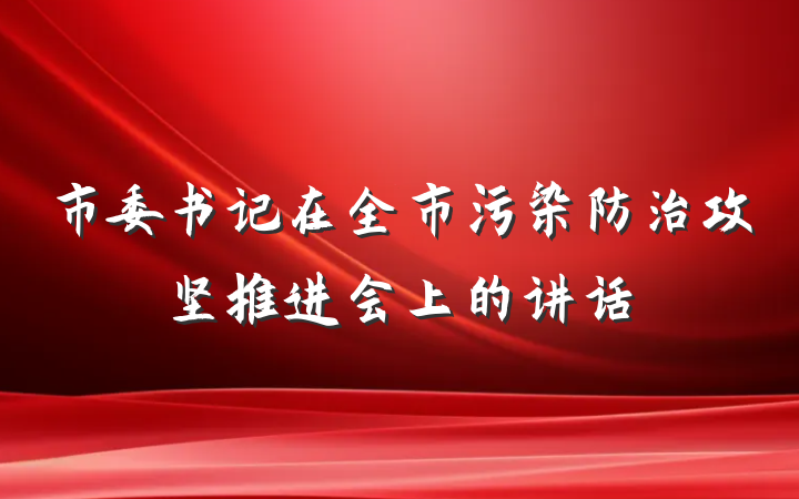 市委书记在全市污染防治攻坚推进会上的讲话