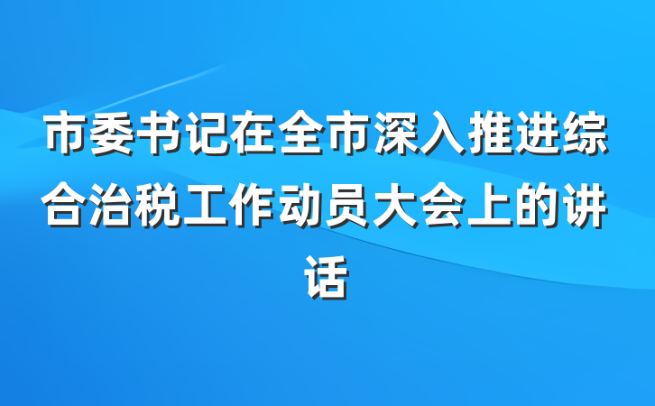 市委书记在全市深入推进综合治税工作动员大会上的讲话