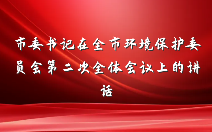 市委书记在全市环境保护委员会第二次全体会议上的讲话