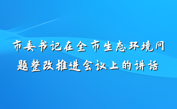 市委书记在全市生态环境问题整改推进会议上的讲话