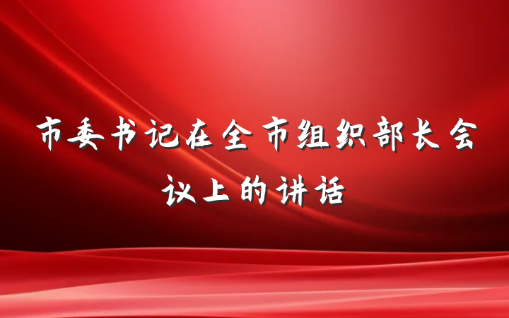 市委书记在全市组织部长会议上的讲话