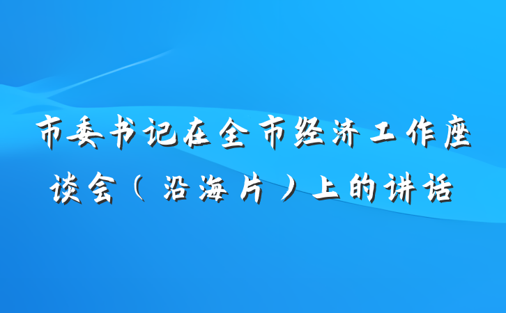 市委书记在全市经济工作座谈会（沿海片）上的讲话