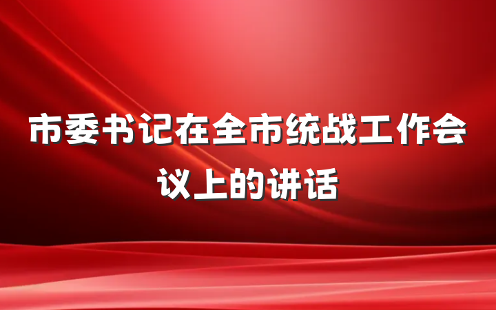 市委书记在全市统战工作会议上的讲话