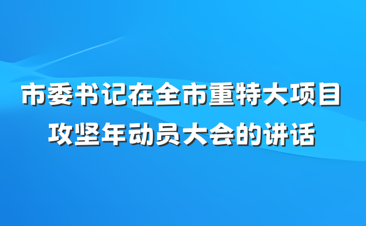 市委书记在全市重特大项目攻坚年动员大会的讲话