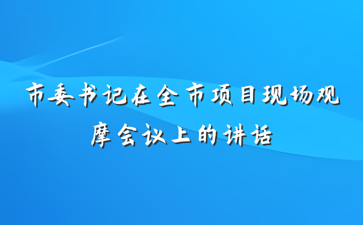 市委书记在全市项目现场观摩会议上的讲话