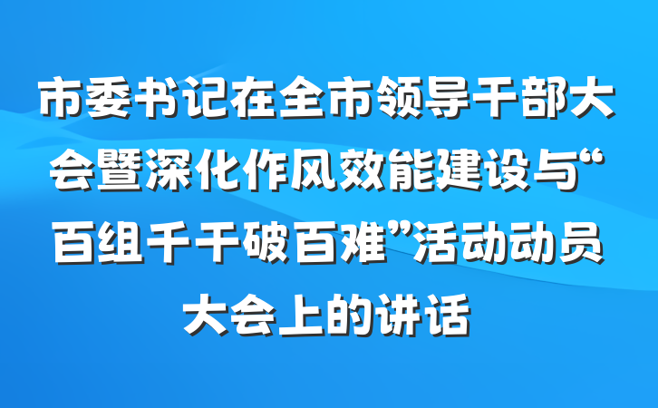 市委书记在全市领导干部大会暨深化作风效能建设与“百组千干破百难”活动动员大会上的讲话